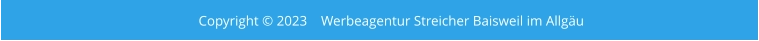 Copyright © 2023    Werbeagentur Streicher Baisweil im Allgäu